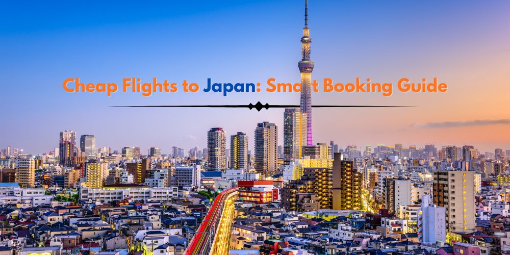 Cheap Flights to Japan Smart Booking Guide